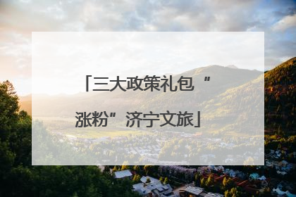 三大政策礼包“涨粉”济宁文旅